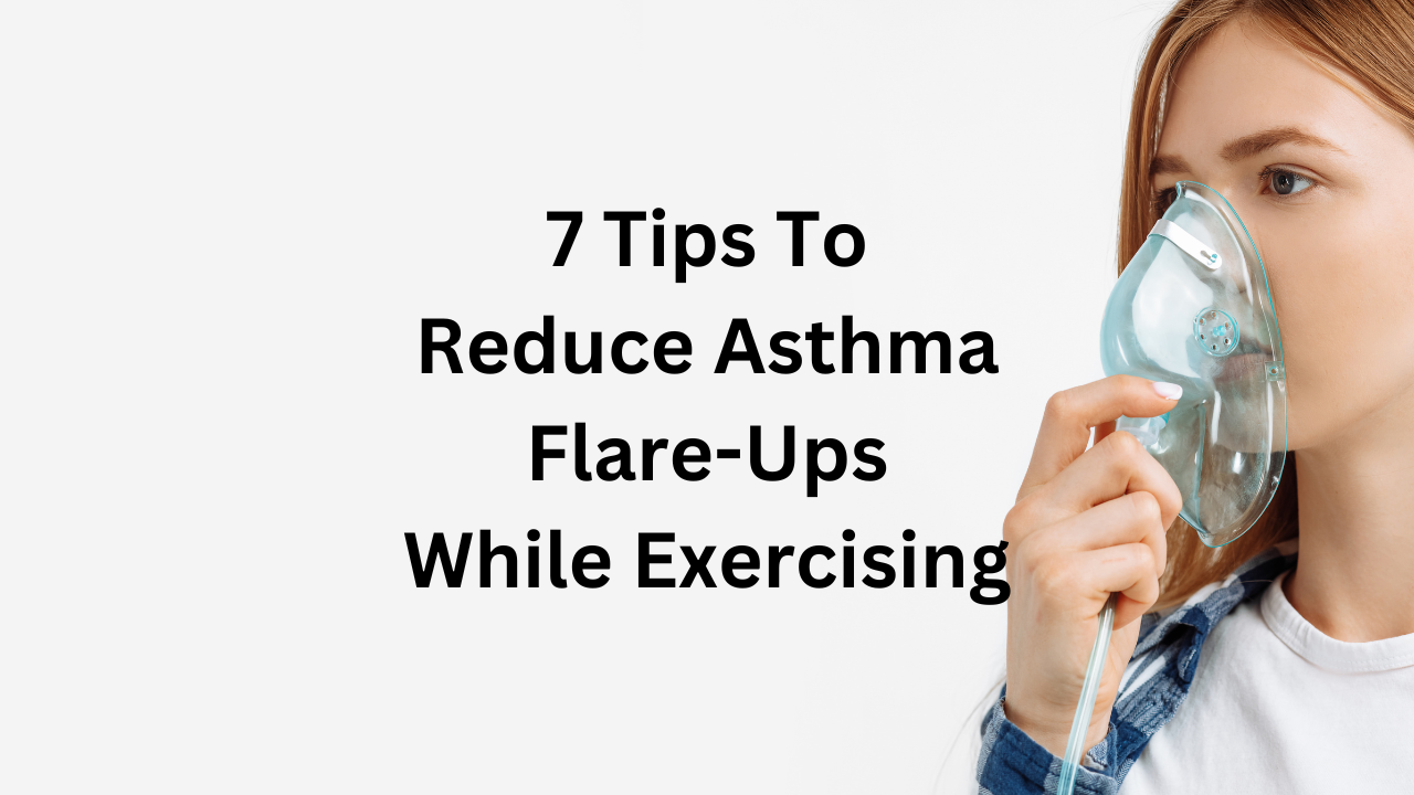 7 Tips To Reduce Asthma Flare-Ups While Exercising
